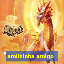 amiizinha amigo